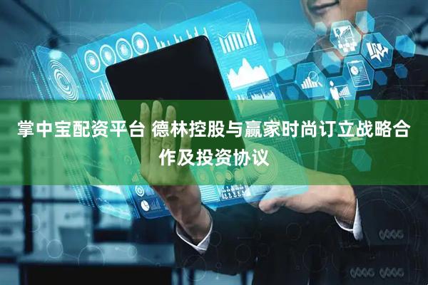 掌中宝配资平台 德林控股与赢家时尚订立战略合作及投资协议